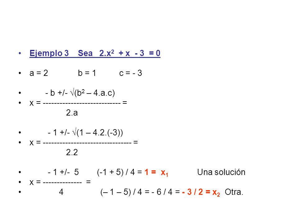 Ejemplo 3 Sea 2.x2 + x - 3 = 0 a = 2 b = 1 c = b +/- √(b2 – 4.a.c) x = =