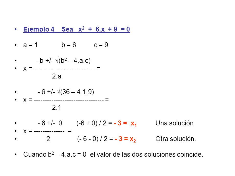 Ejemplo 4 Sea x2 + 6.x + 9 = 0 a = 1 b = 6 c = 9. - b +/- √(b2 – 4.a.c) x = =