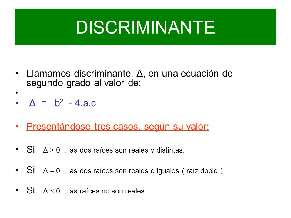 DISCRIMINANTE Llamamos discriminante, Δ, en una ecuación de segundo grado al valor de: Δ = b2 ‑ 4.a.c.