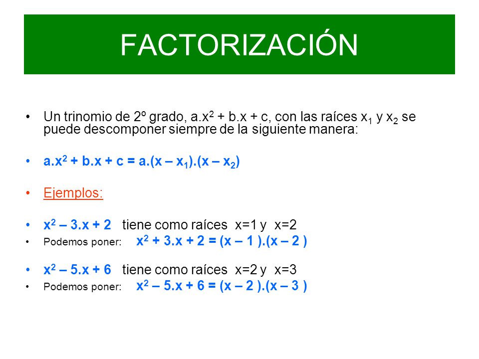 FACTORIZACIÓN Un trinomio de 2º grado, a.x2 + b.x + c, con las raíces x1 y x2 se puede descomponer siempre de la siguiente manera: