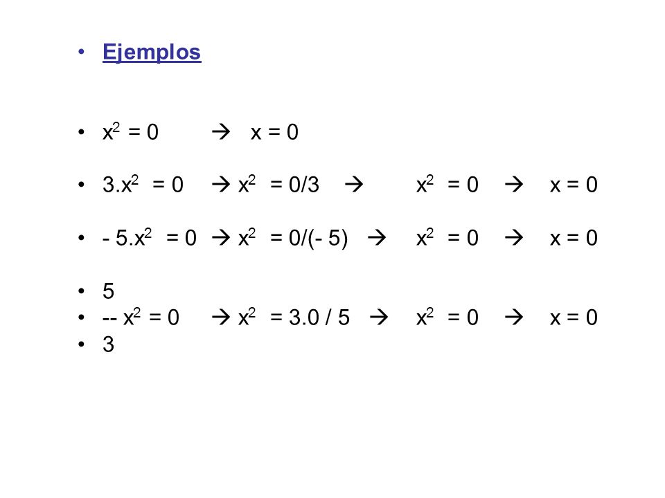 Ejemplos x2 = 0  x = 0. 3.x2 = 0  x2 = 0/3  x2 = 0  x = x2 = 0  x2 = 0/(- 5)  x2 = 0  x = 0.