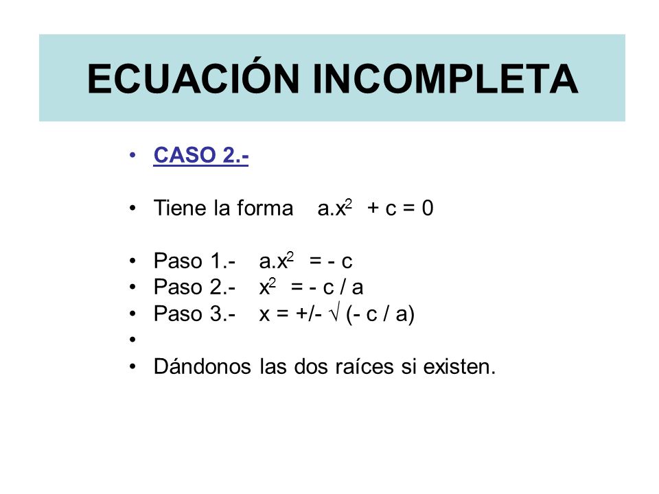 ECUACIÓN INCOMPLETA CASO 2.‑ Tiene la forma a.x2 + c = 0
