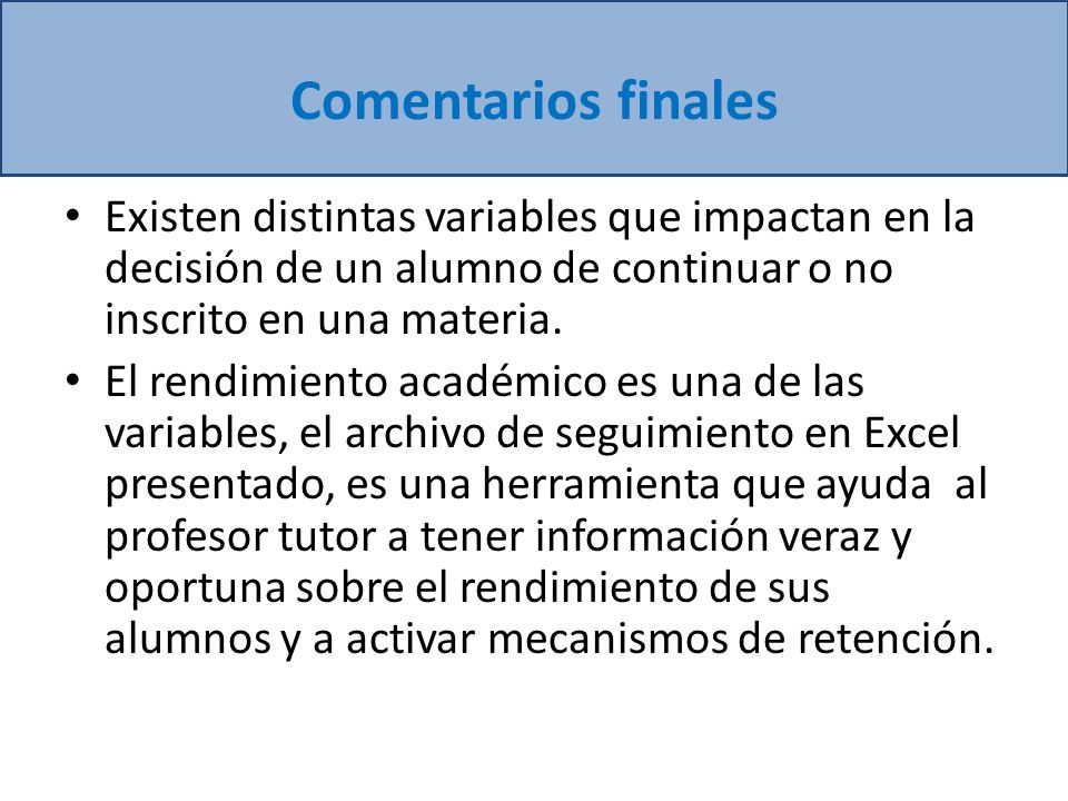 Comentarios finales Existen distintas variables que impactan en la decisión de un alumno de continuar o no inscrito en una materia.