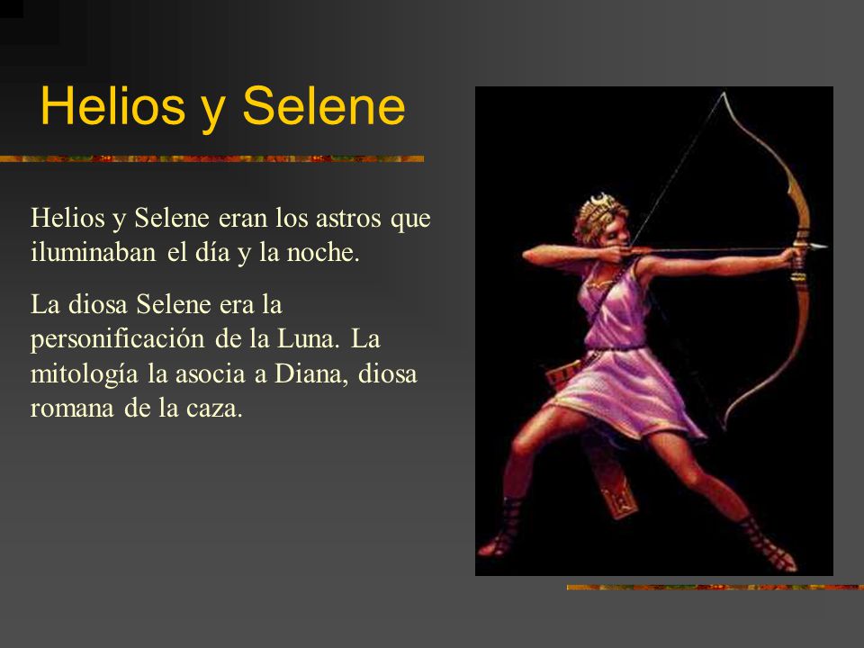 Helios y Selene Helios y Selene eran los astros que iluminaban el día y la noche.