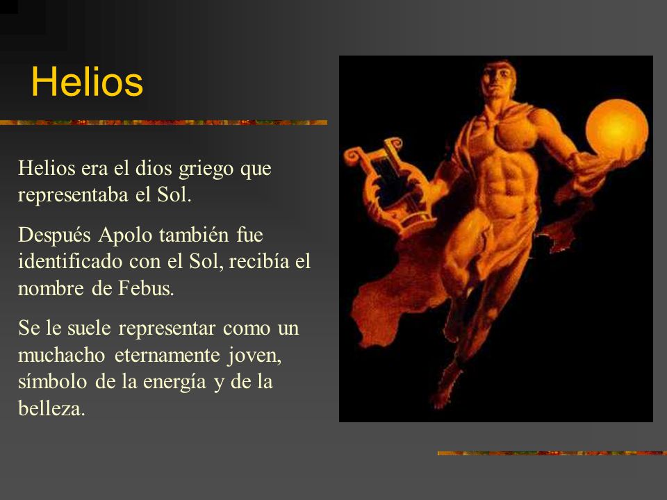 Helios Helios era el dios griego que representaba el Sol.