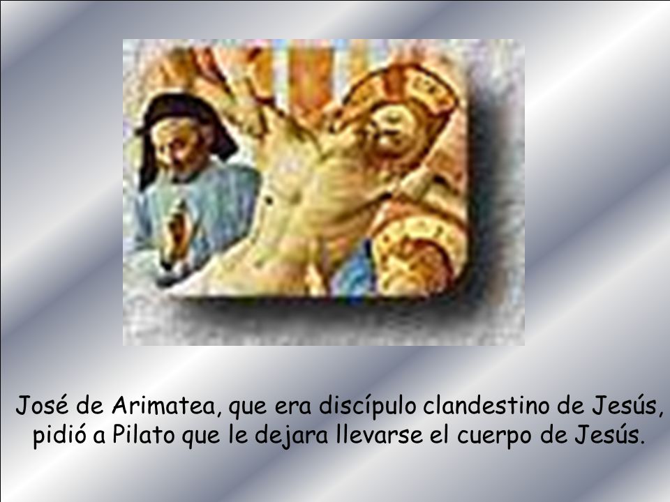José de Arimatea, que era discípulo clandestino de Jesús,