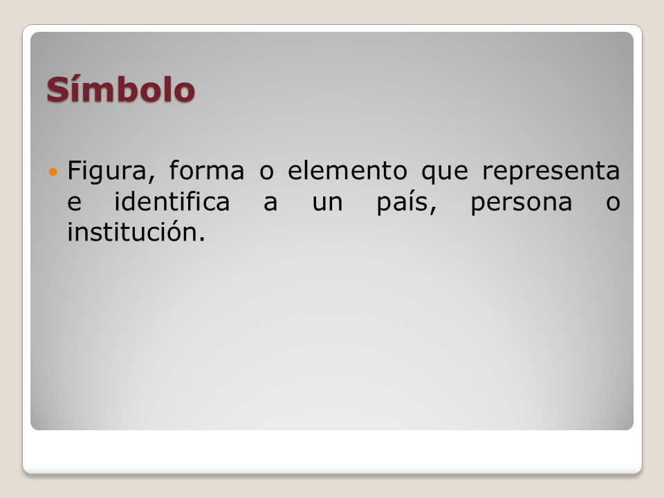 Símbolo Figura, forma o elemento que representa e identifica a un país, persona o institución.
