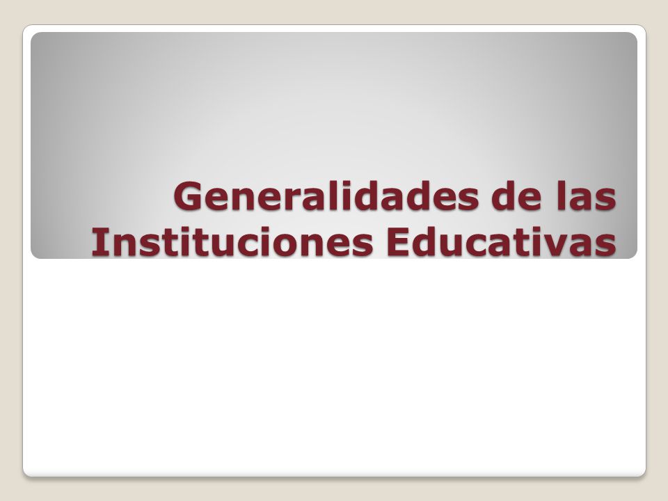 Generalidades de las Instituciones Educativas