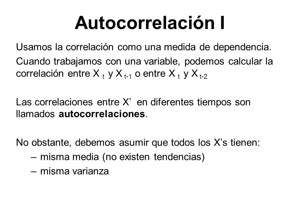 Autocorrelación I Usamos la correlación como una medida de dependencia.