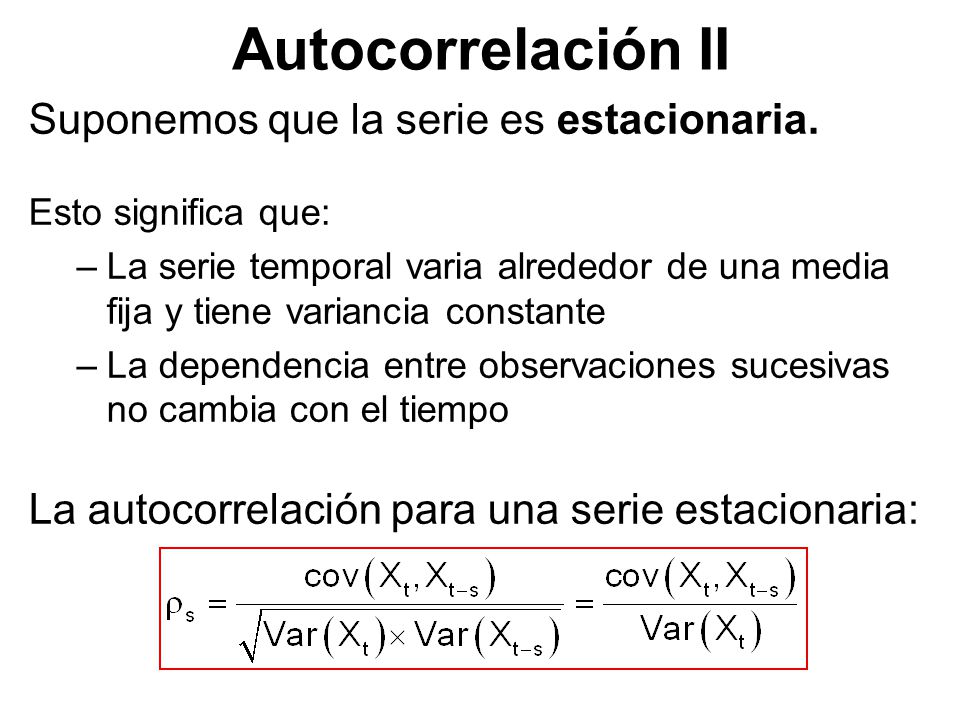 Autocorrelación II Suponemos que la serie es estacionaria.