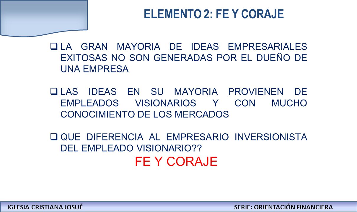 ELEMENTO 2: FE Y CORAJE LA GRAN MAYORIA DE IDEAS EMPRESARIALES EXITOSAS NO SON GENERADAS POR EL DUEÑO DE UNA EMPRESA.