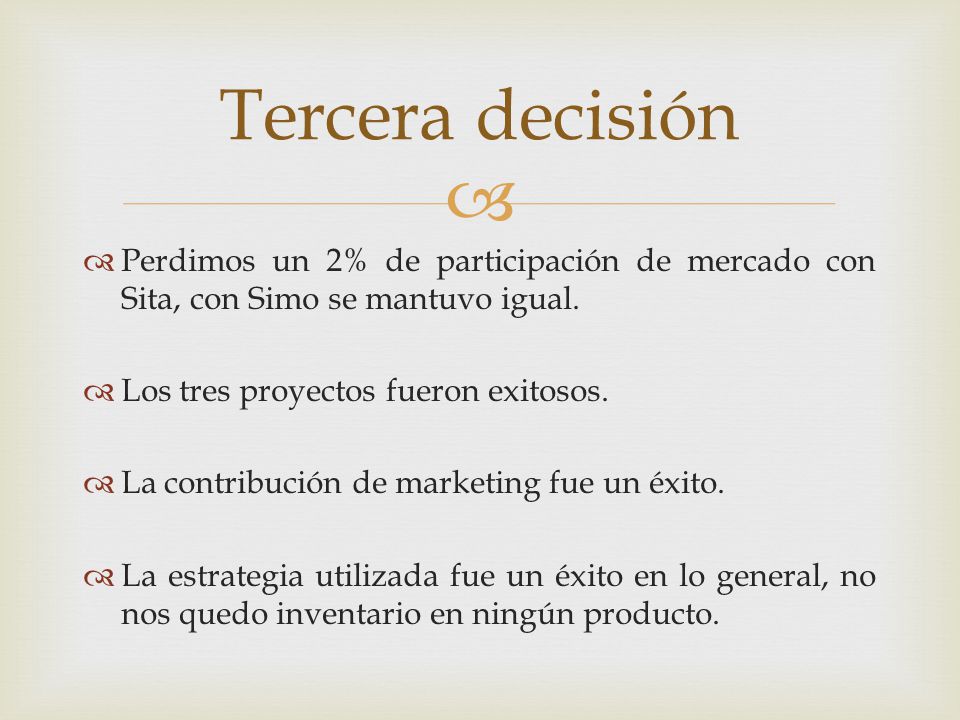 Tercera decisión Perdimos un 2% de participación de mercado con Sita, con Simo se mantuvo igual. Los tres proyectos fueron exitosos.