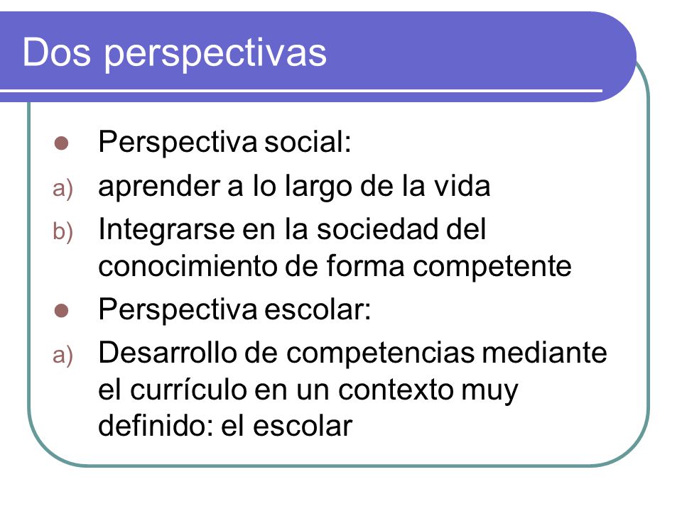 Dos perspectivas Perspectiva social: aprender a lo largo de la vida