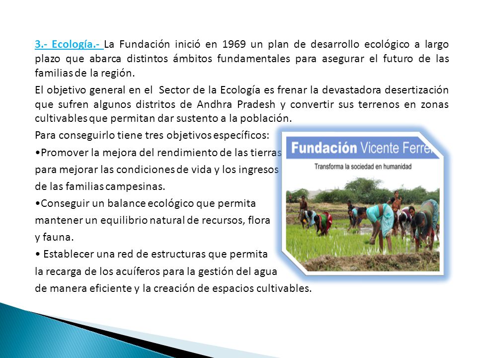 3.- Ecología.- La Fundación inició en 1969 un plan de desarrollo ecológico a largo plazo que abarca distintos ámbitos fundamentales para asegurar el futuro de las familias de la región.