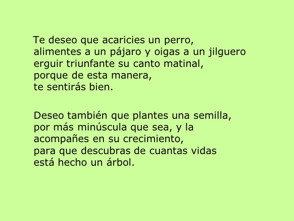 Te deseo que acaricies un perro, alimentes a un pájaro y oigas a un jilguero erguir triunfante su canto matinal, porque de esta manera, te sentirás bien.