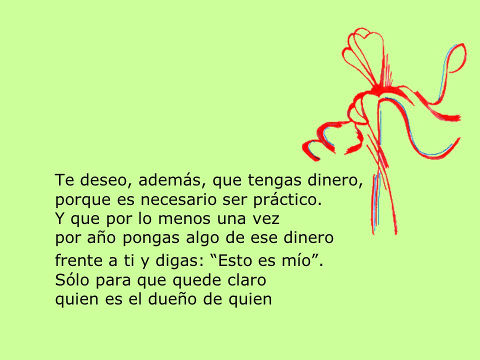 Te deseo, además, que tengas dinero, porque es necesario ser práctico