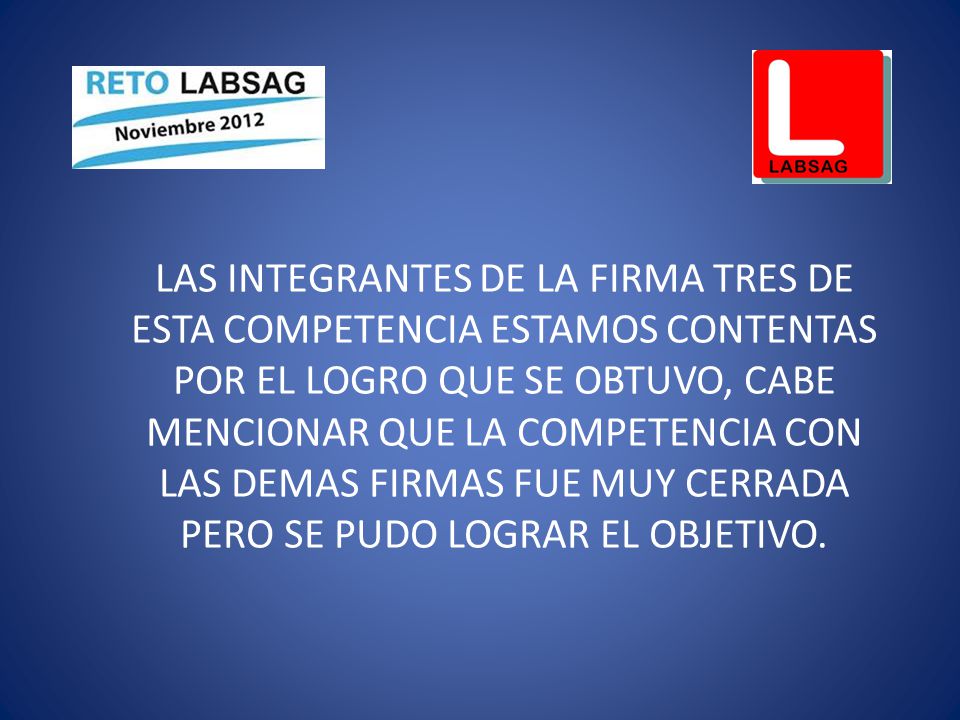 LAS INTEGRANTES DE LA FIRMA TRES DE ESTA COMPETENCIA ESTAMOS CONTENTAS POR EL LOGRO QUE SE OBTUVO, CABE MENCIONAR QUE LA COMPETENCIA CON LAS DEMAS FIRMAS FUE MUY CERRADA PERO SE PUDO LOGRAR EL OBJETIVO.