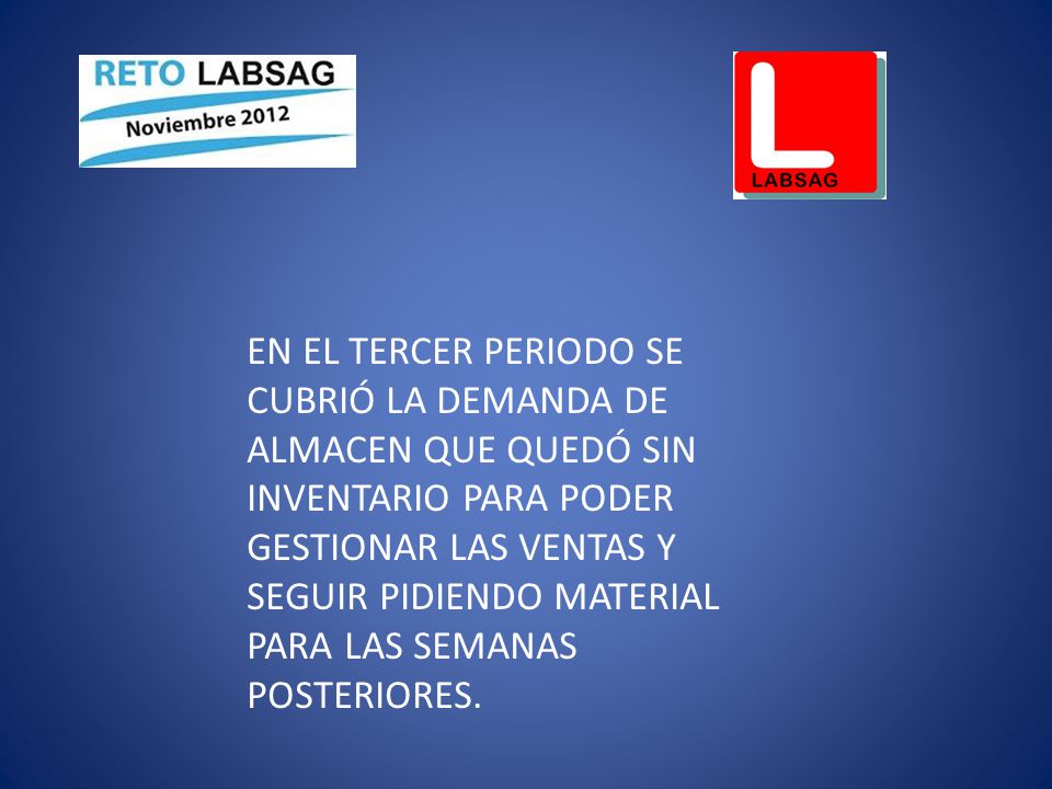 EN EL TERCER PERIODO SE CUBRIÓ LA DEMANDA DE ALMACEN QUE QUEDÓ SIN INVENTARIO PARA PODER GESTIONAR LAS VENTAS Y SEGUIR PIDIENDO MATERIAL PARA LAS SEMANAS POSTERIORES.