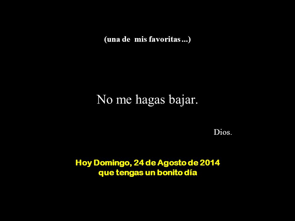 (una de mis favoritas. ) No me hagas bajar. Dios