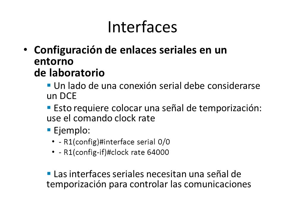 Interfaces Configuración de enlaces seriales en un entorno de laboratorio. Un lado de una conexión serial debe considerarse un DCE.