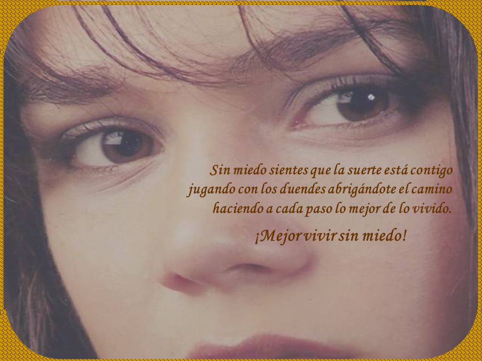 ¡Mejor vivir sin miedo! Sin miedo sientes que la suerte está contigo