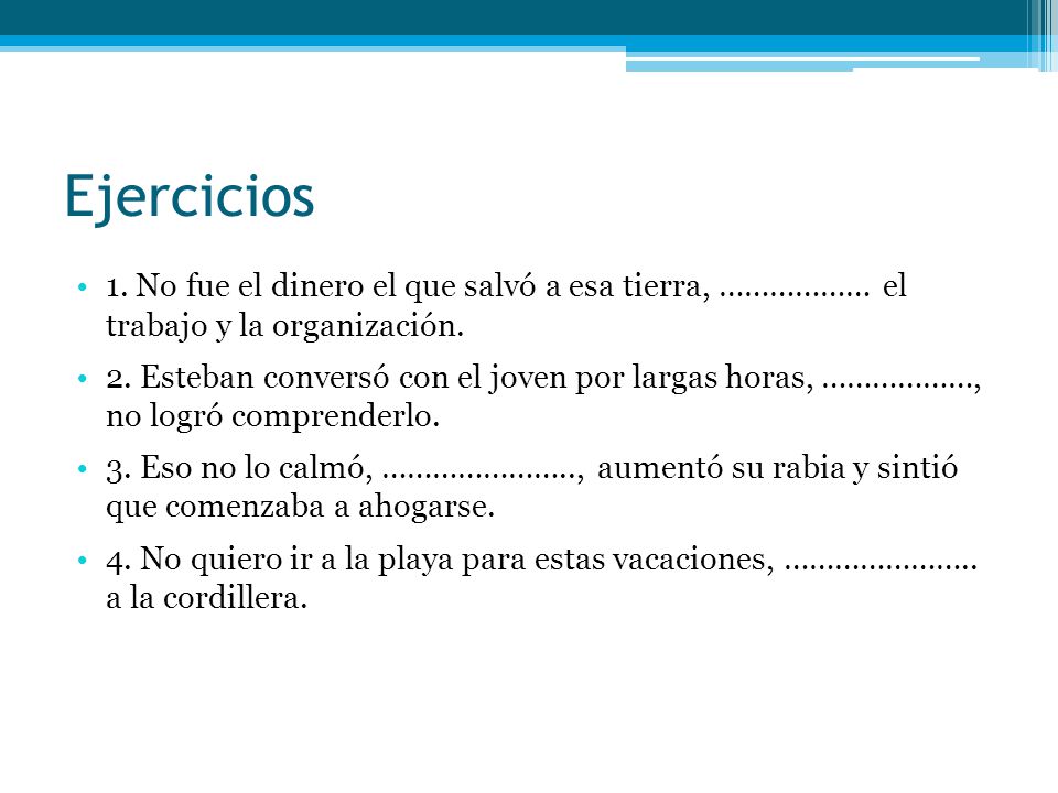 Ejercicios 1. No fue el dinero el que salvó a esa tierra, ……………… el trabajo y la organización.