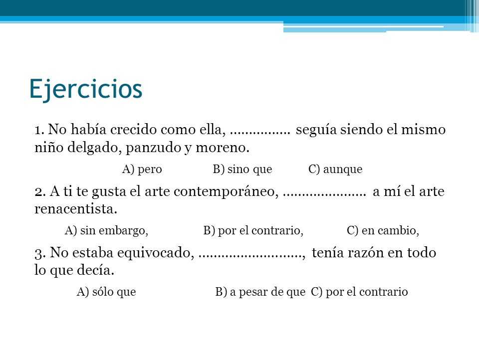 Ejercicios 1. No había crecido como ella, ……………. seguía siendo el mismo niño delgado, panzudo y moreno.