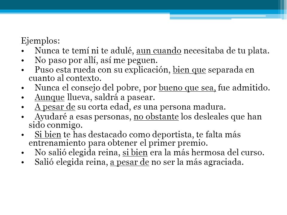 Ejemplos: • Nunca te temí ni te adulé, aun cuando necesitaba de tu plata.