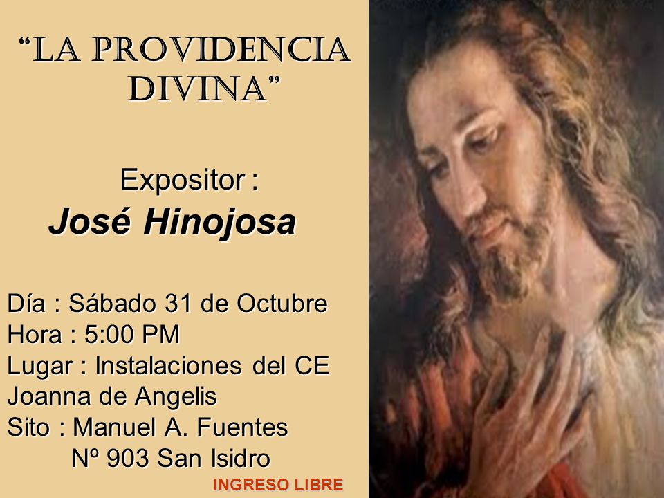 LA PROVIDENCIA DIVINA Expositor : José Hinojosa Día : Sábado 31 de Octubre Hora : 5:00 PM Lugar : Instalaciones del CE Joanna de Angelis Sito : Manuel A. Fuentes Nº 903 San Isidro
