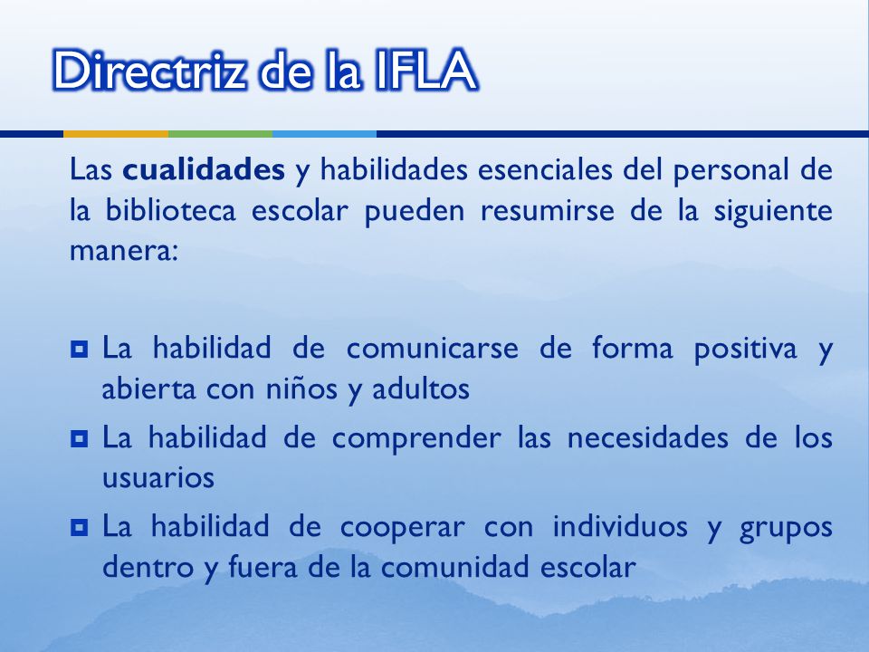 Directriz de la IFLA Las cualidades y habilidades esenciales del personal de la biblioteca escolar pueden resumirse de la siguiente manera: