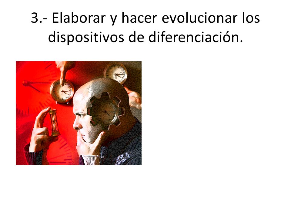 3.- Elaborar y hacer evolucionar los dispositivos de diferenciación.