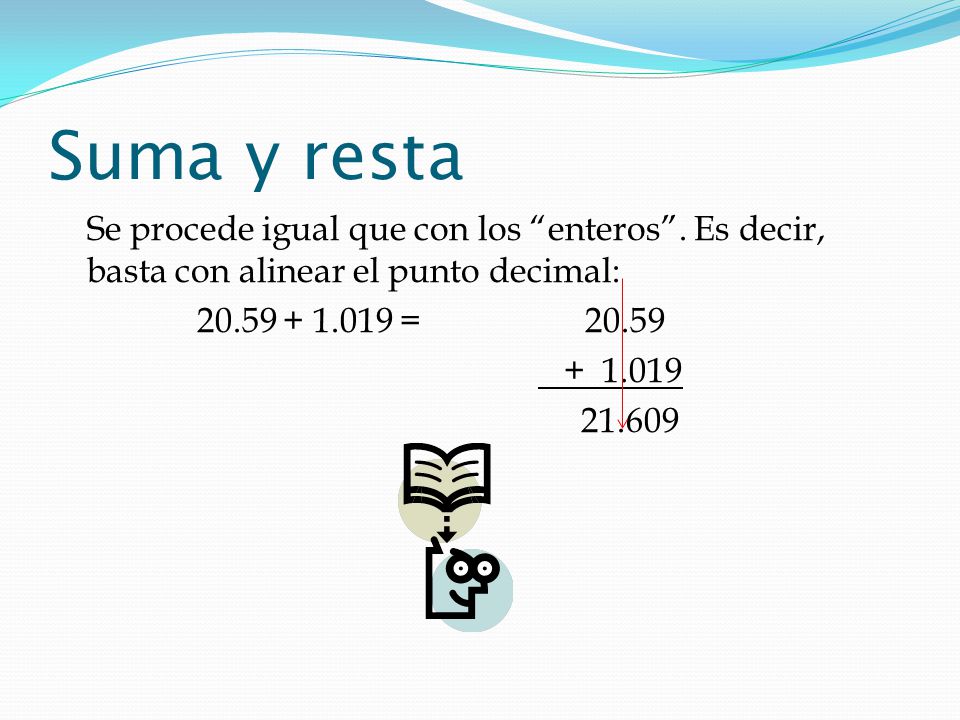 Suma y resta Se procede igual que con los enteros .