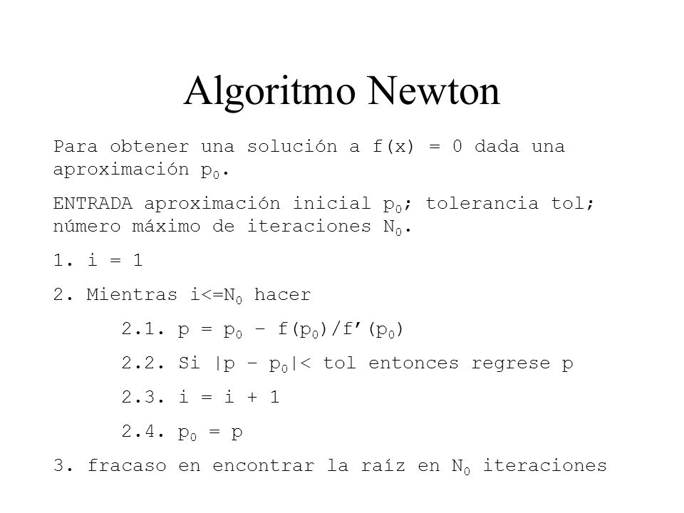 Algoritmo Newton Para obtener una solución a f(x) = 0 dada una aproximación p0.