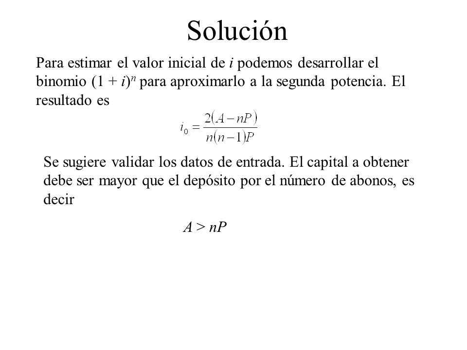 Solución Para estimar el valor inicial de i podemos desarrollar el binomio (1 + i)n para aproximarlo a la segunda potencia. El resultado es.