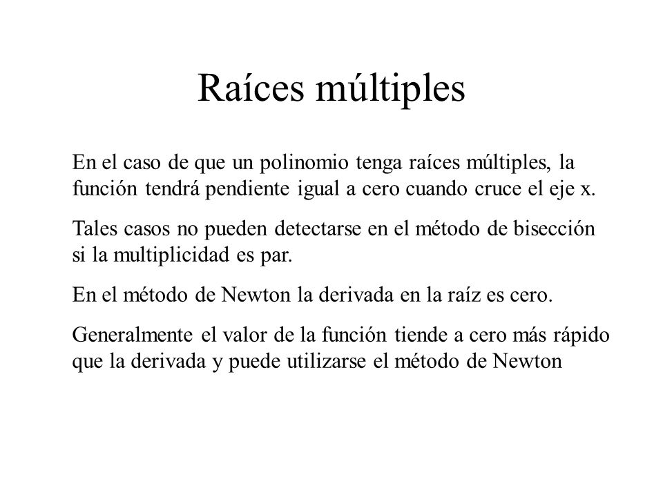 Raíces múltiples En el caso de que un polinomio tenga raíces múltiples, la función tendrá pendiente igual a cero cuando cruce el eje x.