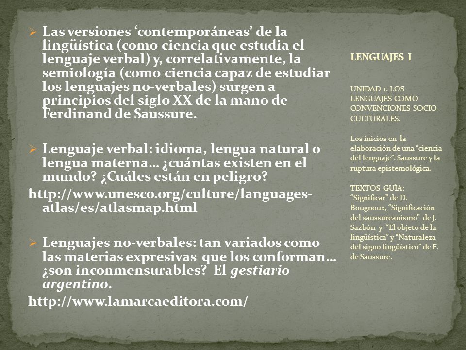 Las versiones ‘contemporáneas’ de la lingüística (como ciencia que estudia el lenguaje verbal) y, correlativamente, la semiología (como ciencia capaz de estudiar los lenguajes no-verbales) surgen a principios del siglo XX de la mano de Ferdinand de Saussure.