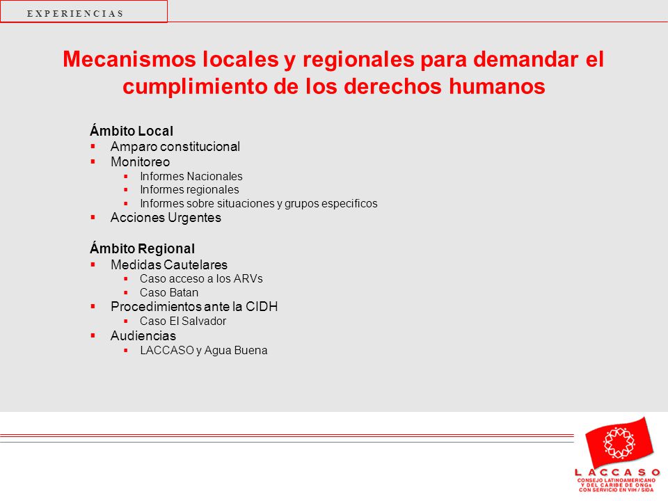 E X P E R I E N C I A S Mecanismos locales y regionales para demandar el cumplimiento de los derechos humanos.