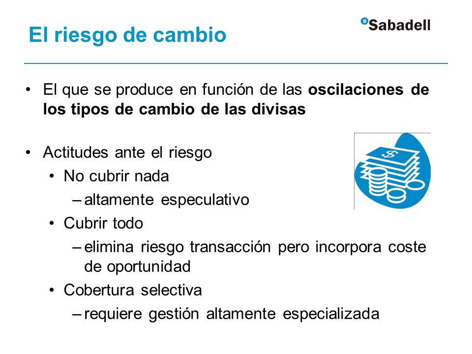 El riesgo de cambio El que se produce en función de las oscilaciones de los tipos de cambio de las divisas.