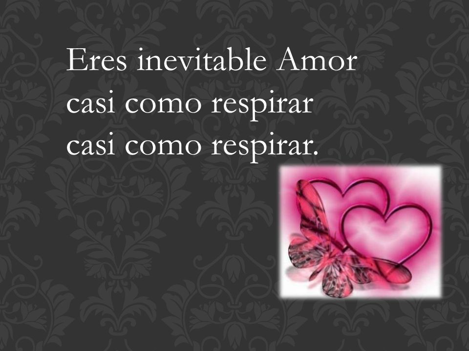 Eres inevitable Amor casi como respirar casi como respirar.