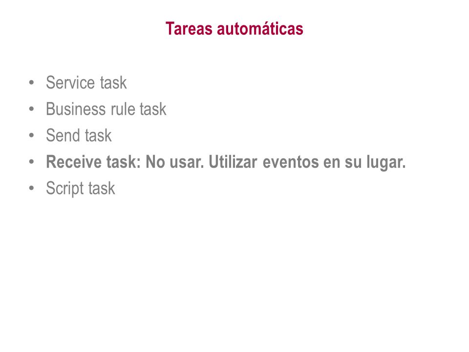 Tareas automáticas Service task. Business rule task. Send task. Receive task: No usar. Utilizar eventos en su lugar.