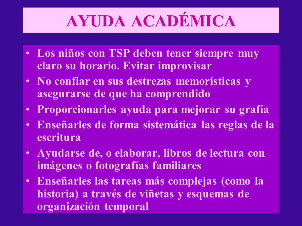 AYUDA ACADÉMICA Los niños con TSP deben tener siempre muy claro su horario. Evitar improvisar.