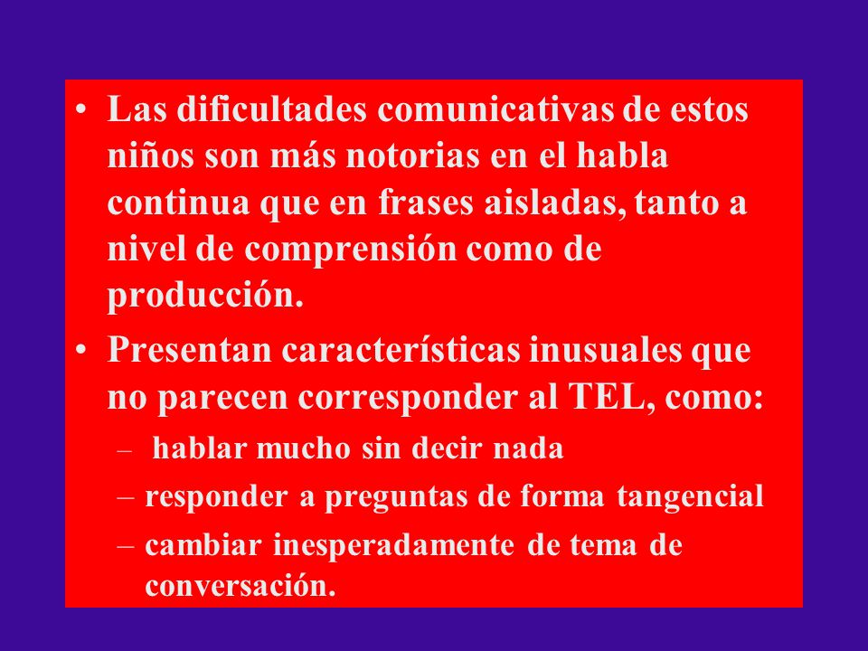 Las dificultades comunicativas de estos niños son más notorias en el habla continua que en frases aisladas, tanto a nivel de comprensión como de producción.