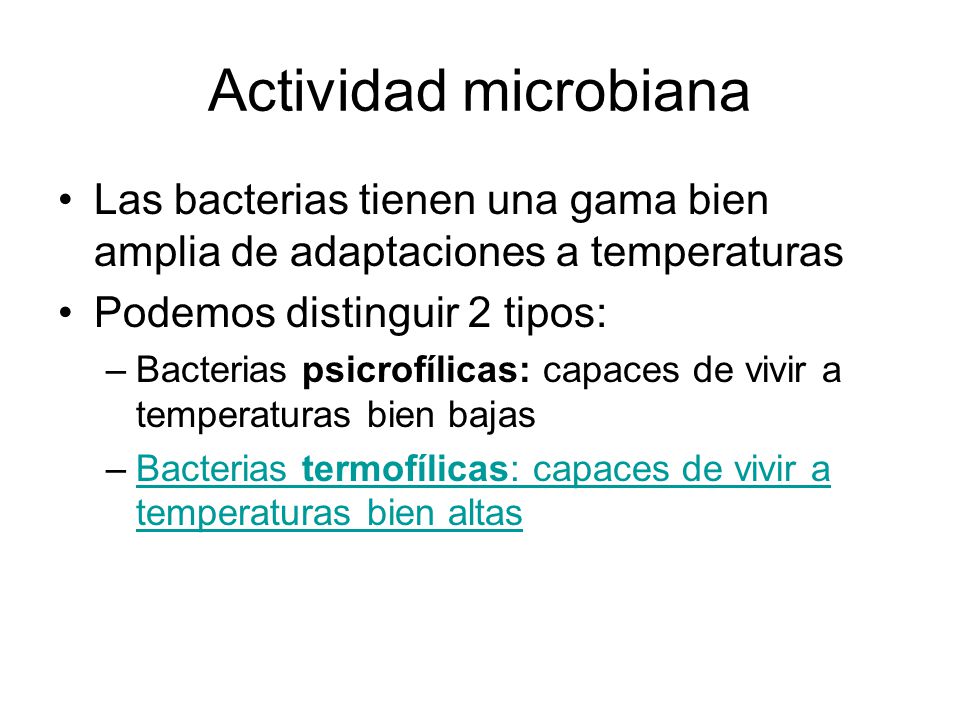 Actividad microbiana Las bacterias tienen una gama bien amplia de adaptaciones a temperaturas. Podemos distinguir 2 tipos: