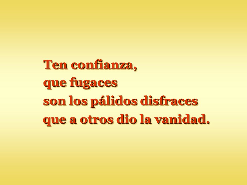 son los pálidos disfraces que a otros dio la vanidad.