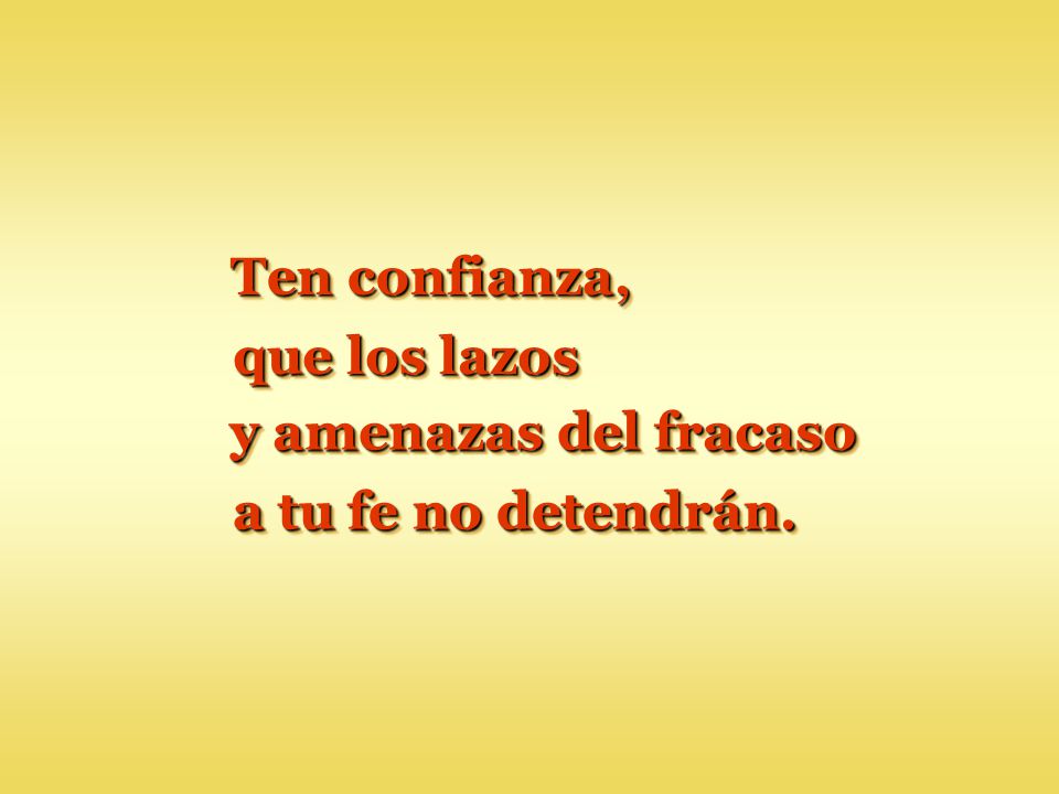 Ten confianza, que los lazos y amenazas del fracaso a tu fe no detendrán.