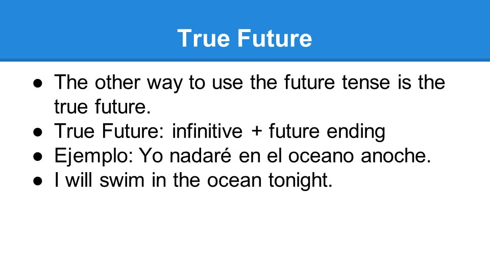 True Future The other way to use the future tense is the true future.