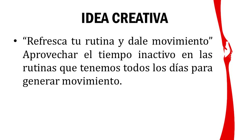 IDEA CREATIVA Refresca tu rutina y dale movimiento Aprovechar el tiempo inactivo en las rutinas que tenemos todos los días para generar movimiento.