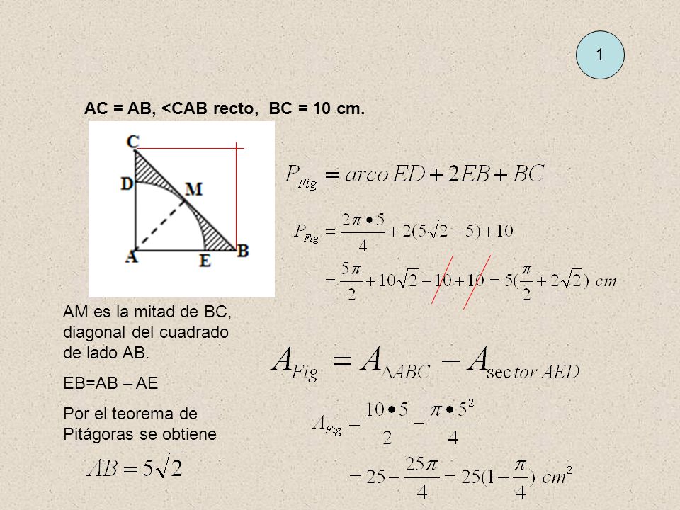 1 AC = AB, <CAB recto, BC = 10 cm. AM es la mitad de BC, diagonal del cuadrado de lado AB. EB=AB – AE.