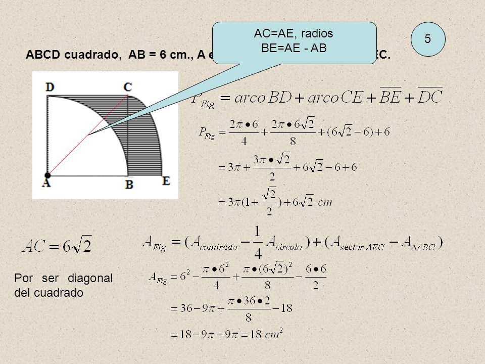 AC=AE, radios BE=AE - AB. 5. ABCD cuadrado, AB = 6 cm., A es centro de los arcos BD y EC.