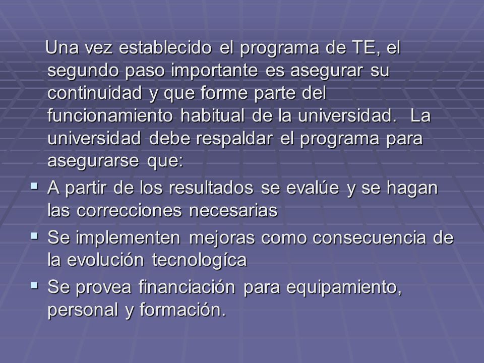 Una vez establecido el programa de TE, el segundo paso importante es asegurar su continuidad y que forme parte del funcionamiento habitual de la universidad. La universidad debe respaldar el programa para asegurarse que: